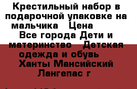 Крестильный набор в подарочной упаковке на мальчика › Цена ­ 700 - Все города Дети и материнство » Детская одежда и обувь   . Ханты-Мансийский,Лангепас г.